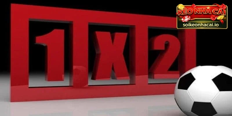 Kèo 1X2 – Cách Soi Đơn Giản, Chốt Nhanh, Dễ Thắng 